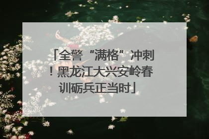 全警“满格”冲刺！黑龙江大兴安岭春训砺兵正当时