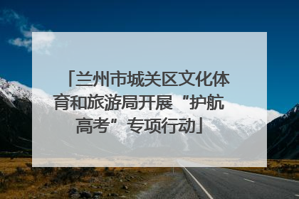 兰州市城关区文化体育和旅游局开展“护航高考”专项行动