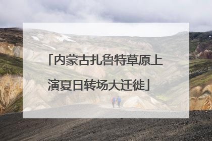 内蒙古扎鲁特草原上演夏日转场大迁徙