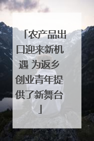 农产品出口迎来新机遇 为返乡创业青年提供了新舞台