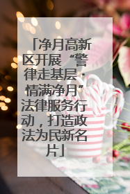 净月高新区开展“警律走基层・情满净月”法律服务行动，打造政法为民新名片
