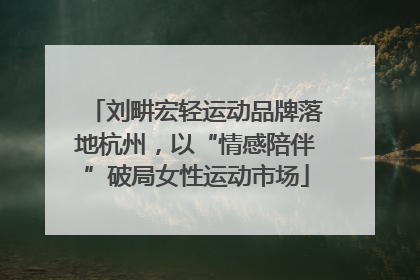 刘畊宏轻运动品牌落地杭州，以“情感陪伴”破局女性运动市场