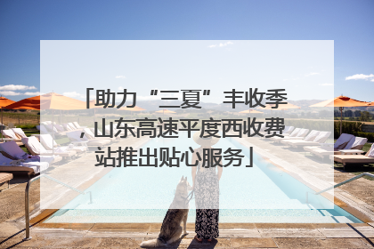 助力“三夏”丰收季，山东高速平度西收费站推出贴心服务
