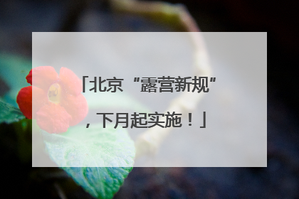 北京“露营新规”，下月起实施！