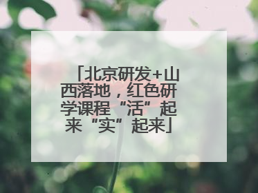 北京研发+山西落地，红色研学课程“活”起来“实”起来