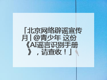 北京网络辟谣宣传月│@青少年 这份《AI谣言识别手册》，请查收！