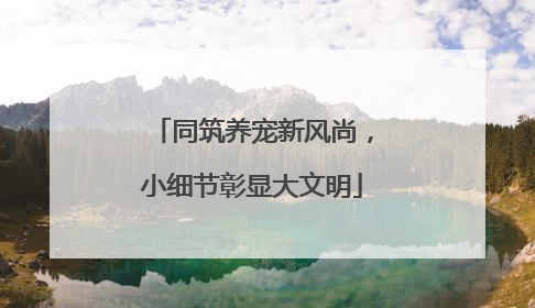 同筑养宠新风尚，小细节彰显大文明