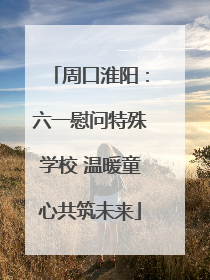 周口淮阳：六一慰问特殊学校 温暖童心共筑未来