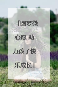 圆梦微心愿 助力孩子快乐成长