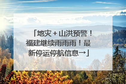 地灾＋山洪预警！福建继续雨雨雨！最新停运停航信息→
