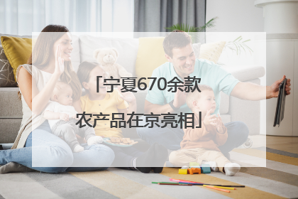 宁夏670余款农产品在京亮相