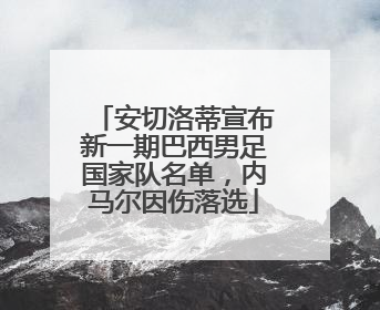 安切洛蒂宣布新一期巴西男足国家队名单，内马尔因伤落选