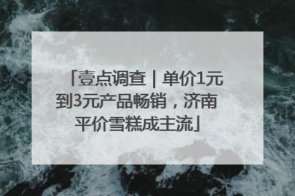 壹点调查｜单价1元到3元产品畅销，济南平价雪糕成主流
