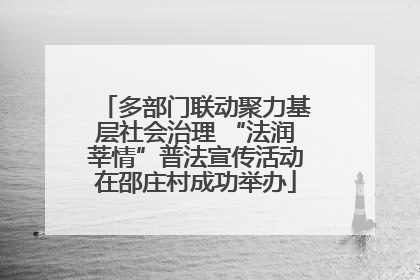 多部门联动聚力基层社会治理 “法润莘情”普法宣传活动在邵庄村成功举办