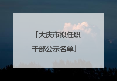 大庆市拟任职干部公示名单