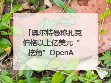 奥尔特曼称扎克伯格以上亿美元“挖角”OpenAI员工遭拒