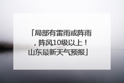 局部有雷雨或阵雨，阵风10级以上！山东最新天气预报