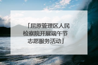 屈原管理区人民检察院开展端午节志愿服务活动