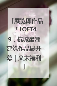 展览即作品！LOFT49，杭城最潮建筑作品展开幕｜文末福利