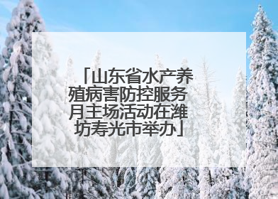 山东省水产养殖病害防控服务月主场活动在潍坊寿光市举办