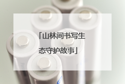 山林间书写生态守护故事