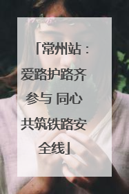 常州站：爱路护路齐参与 同心共筑铁路安全线