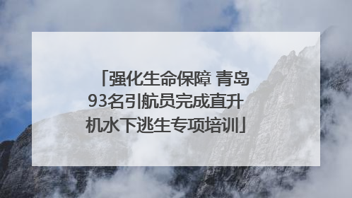 强化生命保障 青岛93名引航员完成直升机水下逃生专项培训