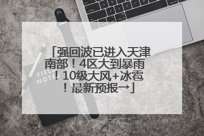 强回波已进入天津南部！4区大到暴雨！10级大风+冰雹！最新预报→
