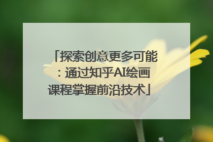 探索创意更多可能：通过知乎AI绘画课程掌握前沿技术