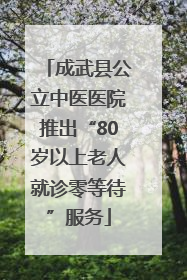 成武县公立中医医院推出“80岁以上老人就诊零等待”服务