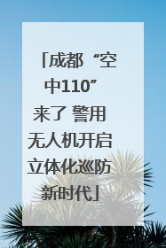 成都“空中110”来了 警用无人机开启立体化巡防新时代