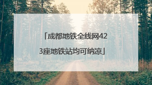 成都地铁全线网423座地铁站均可纳凉