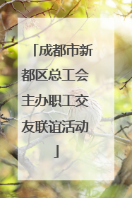成都市新都区总工会主办职工交友联谊活动
