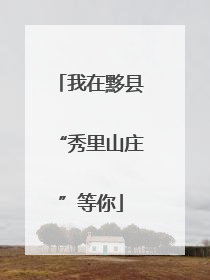 我在黟县“秀里山庄”等你