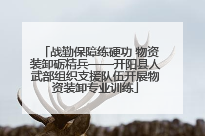 战勤保障练硬功 物资装卸砺精兵——开阳县人武部组织支援队伍开展物资装卸专业训练