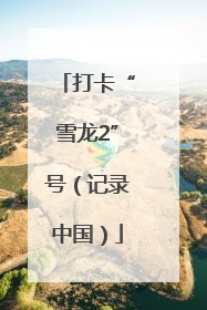 打卡“雪龙2”号（记录中国）