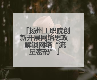 扬州工职院创新开展网络思政 解锁网络“流量密码”