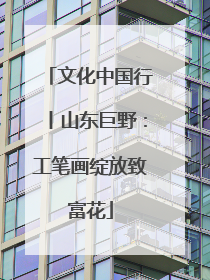 文化中国行丨山东巨野：工笔画绽放致富花