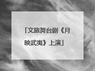 文旅舞台剧《月映武夷》上演