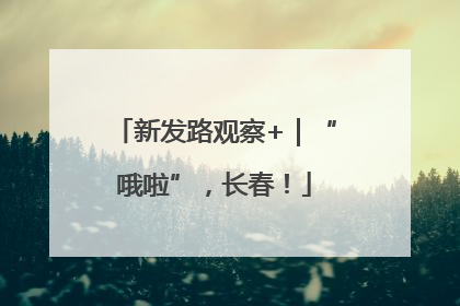 新发路观察+｜“哦啦”，长春！
