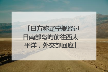 日方称辽宁舰经过日南部岛屿前往西太平洋，外交部回应