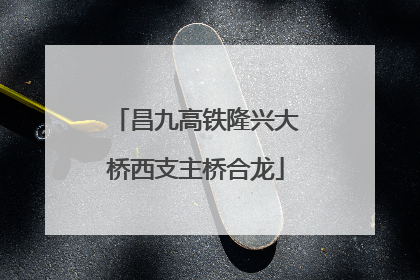 昌九高铁隆兴大桥西支主桥合龙
