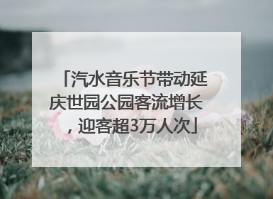 汽水音乐节带动延庆世园公园客流增长，迎客超3万人次