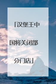 汉堡王中国将关闭部分门店