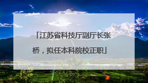 江苏省科技厅副厅长张桥，拟任本科院校正职
