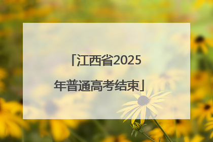 江西省2025年普通高考结束