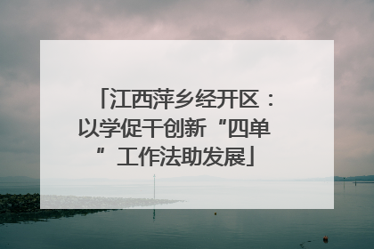 江西萍乡经开区：以学促干创新“四单”工作法助发展