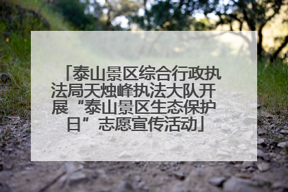 泰山景区综合行政执法局天烛峰执法大队开展“泰山景区生态保护日”志愿宣传活动