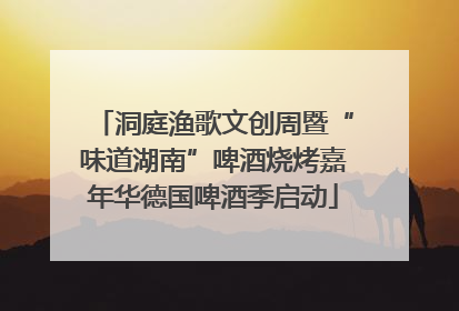 洞庭渔歌文创周暨“味道湖南”啤酒烧烤嘉年华德国啤酒季启动