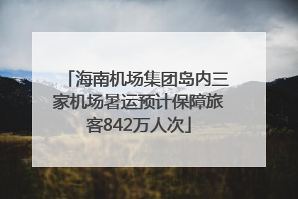 海南机场集团岛内三家机场暑运预计保障旅客842万人次